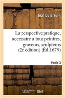 La Perspective Pratique, Necessaire a Tous Peintres, Graveurs, Sculpteurs, Architectes Partie 3