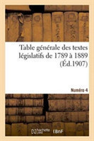 Table Générale Des Textes Législatifs de 1789 À 1889. Numéro 4