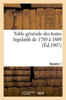 Table Générale Des Textes Législatifs de 1789 À 1889. Numéro 1