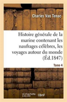 Histoire G�n�rale de la Marine Contenant Les Naufrages C�l�bres, Les Voyages Autour Du Monde Tome 4