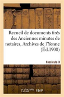 Recueil de Documents Tirés Des Anciennes Minutes de Notaires, Archives de l'Yonne Fascicule 3