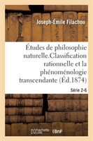 �tudes de Philosophie Naturelle. La Classification Rationnelle Et La Ph�nom�nologie S�rie 2-6