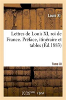 Lettres de Louis XI, Roi de France. Préface, Itinéraire Et Tables Tome XI