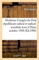 Huitième Congrès Du Parti Républicain Radical Et Radical-Socialiste Tenu À Dijon Octobre 1908