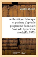 Arithmétique Théorique Et Pratique d'Après Le Programme Donné Aux Écoles de Lyon 1854 3ème Année