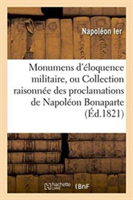 Monumens d'�loquence Militaire, Ou Collection Raisonn�e Des Proclamations de Napol�on Bonaparte