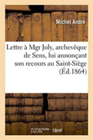 Lettre � Mgr Joly, Archev�que de Sens, Lui Annon�ant Son Recours Au Saint-Si�ge Contre l'�crit