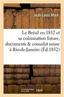 Le Brésil En 1852 Et Sa Colonisation Future, Documents & Consulat Suisse À Rio-De-Janeiro