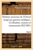 Histoire Ancienne de l'Orient Jusqu'aux Guerres Médiques. Civilisation, Moeurs Et Monuments Tome 3