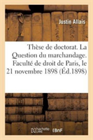 Thèse Pour Le Doctorat. La Question Du Marchandage. Faculté de Droit de Paris, Le 21 Novembre 1898