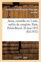 Anna, Comédie En 1 Acte, Mêlée de Couplets. Paris, Palais-Royal, 26 Mai 1832