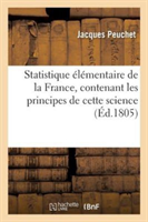 Statistique Élémentaire de la France Contenant Les Principes de Cette Science