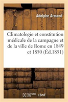 Climatologie Et Constitution Médicale de la Campagne Et de la Ville de Rome En 1849 Et 1850