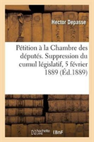 P�tition � La Chambre Des D�put�s. Suppression Du Cumul L�gislatif, 5 F�vrier 1889
