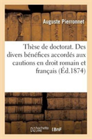 Thèse de Doctorat. Des Divers Bénéfices Accordés Aux Cautions En Droit Romain Et Français