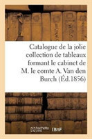 Catalogue de la Jolie Collection de Tableaux Formant Le Cabinet de M. Le Comte A. Van Den Burch