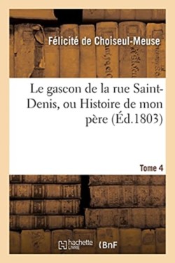 Gascon de la Rue Saint-Denis, Ou Histoire de Mon P�re. Tome 4