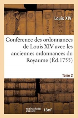 Conférence Des Ordonnances de Louis XIV Avec Les Anciennes Ordonnances Du Royaume, Tome 2