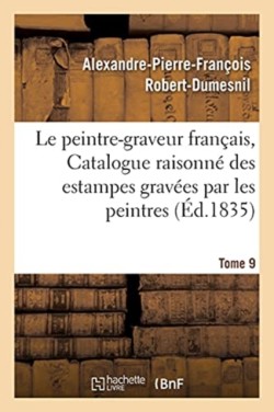 Le Peintre-Graveur Fran�ais, Ou Catalogue Raisonn� Des Estampes Grav�es Par Les Tome 9
