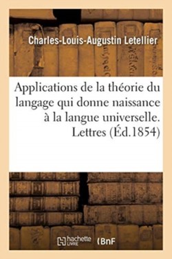 Applications de la Théorie Du Langage Qui Donne Naissance À La Langue Universelle. Lettres