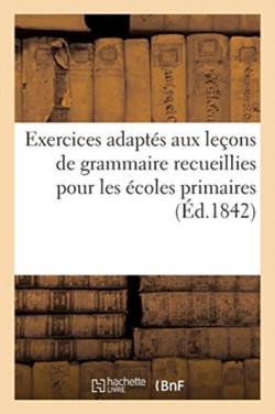 Exercices Adaptés Aux Leçons de Grammaire Recueillies Pour Les Écoles Primaires