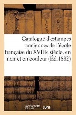 Catalogue d'Estampes Anciennes de l'École Française Du Xviiie Siècle, En Noir Et En Couleur,
