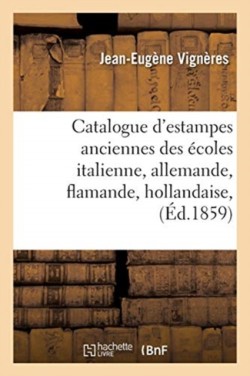 Catalogue d'Estampes Anciennes Des Écoles Italienne, Allemande, Flamande, Hollandaise,