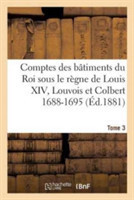 Comptes Des B�timents Du Roi Sous Le R�gne de Louis XIV. Tome 3