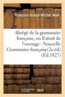 Abr�g� de la Grammaire Fran�aise, Ou Extrait de l'Ouvrage Intitul� Nouvelle Grammaire Fran�aise. Seconde Edition