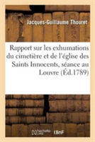 Rapport Sur Les Exhumations Du Cimetière Et de l'Église Des Saints Innocents Lu Dans La Séance