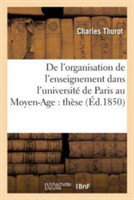 de l'Organisation de l'Enseignement Dans l'Universit� de Paris Au Moyen-Age: Th�se Pr�sent�e