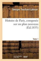 Histoire de Paris, Composée Sur Un Plan Nouveau. Tome 1