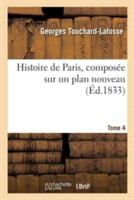 Histoire de Paris, Composée Sur Un Plan Nouveau. Tome 4