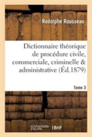 Dictionnaire Th�orique Et Pratique de Proc�dure Civile, Commerciale, Criminelle & Tome 3