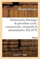 Dictionnaire Th�orique Et Pratique de Proc�dure Civile, Commerciale, Criminelle & Tome 6