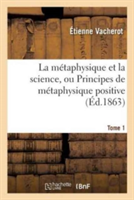 M�taphysique Et La Science, Ou Principes de M�taphysique Positive. Tome 1