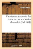 L'Ancienne Acad�mie Des Sciences: Les Acad�mies d'Autrefois