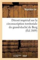 D�cret Imp�rial Sur La Circonscription Territoriale Du Grand-Duch� de Berg. Kaiserliches Decret