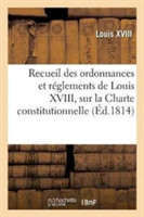 Recueil Des Ordonnances Et R�glements de Louis XVIII, Sur La Charte Constitutionnelle,