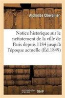 Notice Historique Sur Le Nettoiement de la Ville de Paris Depuis 1184 Jusqu'� l'�poque
