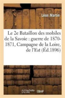 Le 2e Bataillon Des Mobiles de la Savoie Pendant La Guerre de 1870-1871 Campagne de la Loire