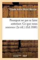 Pourquoi Ne Pas Se Faire Autoriser. Ce Que Nous Sommes 2e Éd.