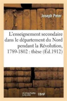 L'Enseignement Secondaire Dans Le Département Du Nord Pendant La Révolution, 1789-1802: Thèse