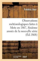 Observations Météorologiques Faites À Metz En 1867, Sixième Année de la Nouvelle Série