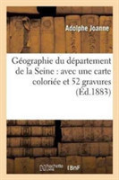 Géographie Du Département de la Seine: Avec Une Carte Coloriée Et 52 Gravures