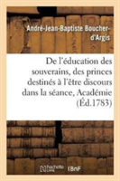 de l'Éducation Des Souverains Ou Des Princes Destinés À l'Être Discours Prononcé Dans La Séance