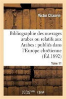 Bibliographie Des Ouvrages Arabes Ou Relatifs Aux Arabes: Publi�s Dans l'Europe Chr�tienne Tome 11