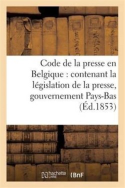 Nouveau Code de la Presse En Belgique: Contenant La Législation de la Presse