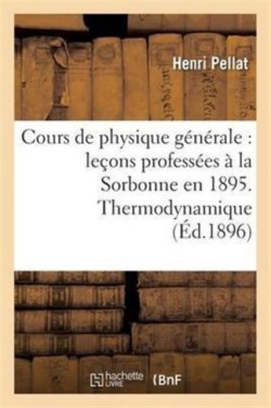 Cours de Physique Générale: Leçons Professées À La Sorbonne En 1895