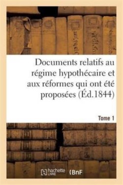 Documents Relatifs Au Régime Hypothécaire Et Aux Réformes Qui Ont Été Proposées. Tome 1